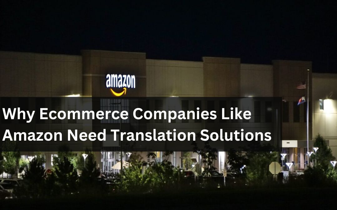 Why Ecommerce Companies Like Amazon Need Translation Solutions