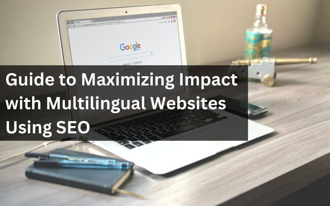 Guide to Maximizing Impact with Multilingual Websites Using SEO