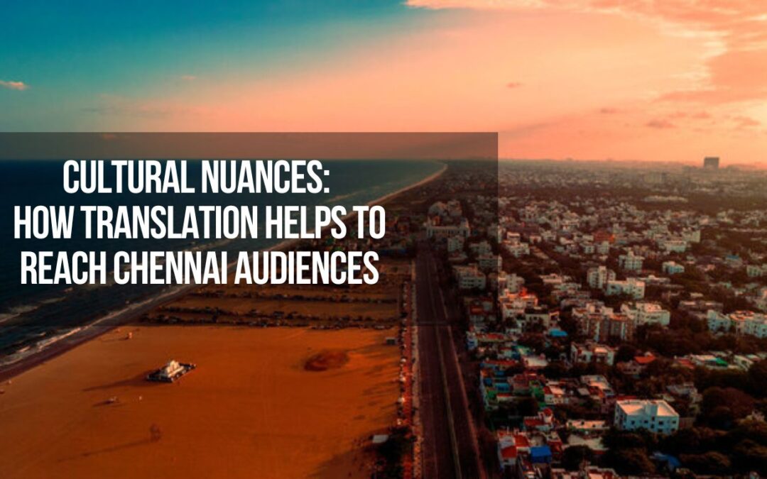 Cultural Nuances: How Translation Helps To Reach Chennai Audiences