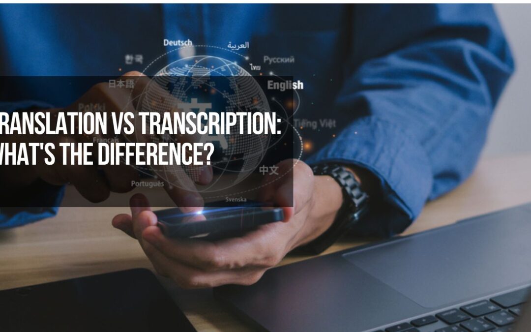 Translation vs Transcription: What’s the Difference?