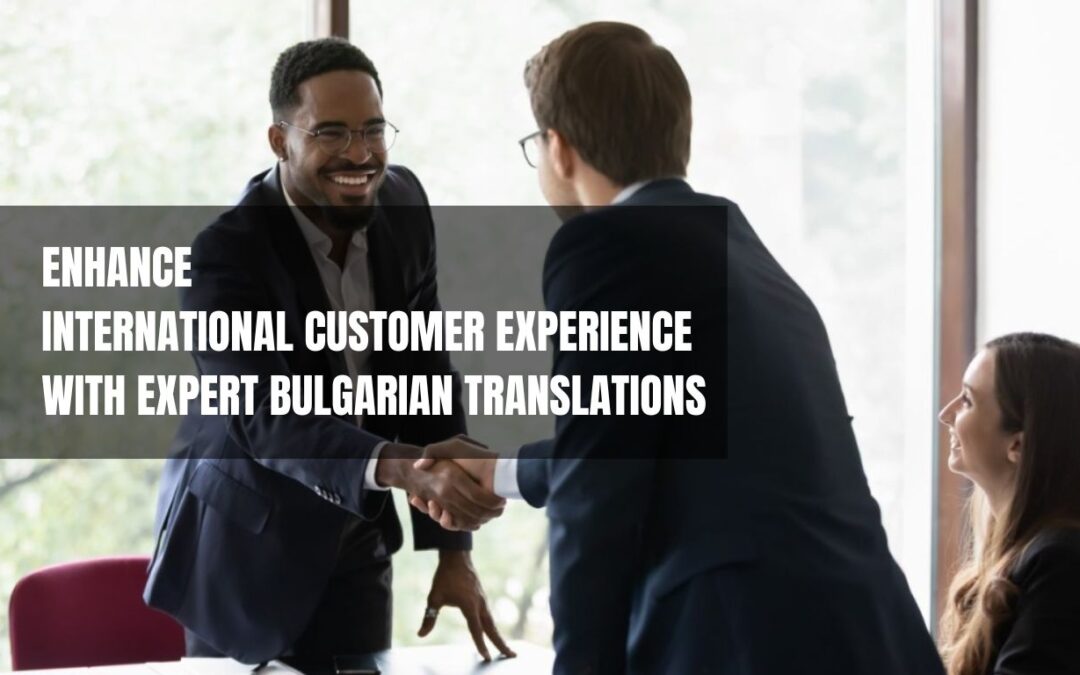 Enhance International Customer Experience with Expert Bulgarian Translations