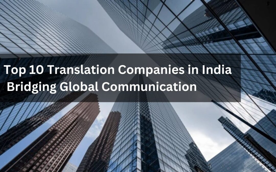 Top 10 Translation Companies in India: Bridging Global Communication