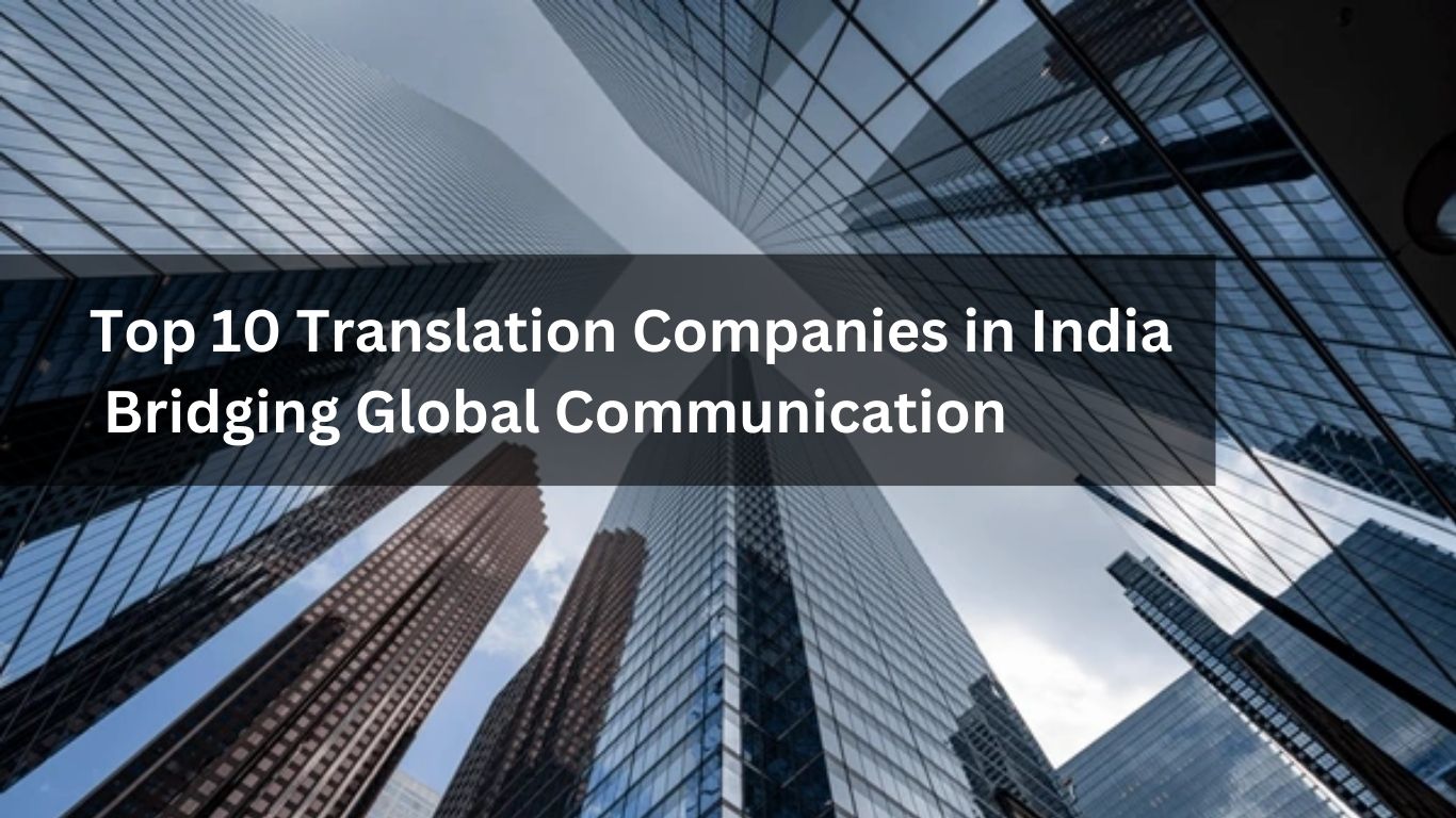 Top 10 Translation Companies in India Bridging Global Communication