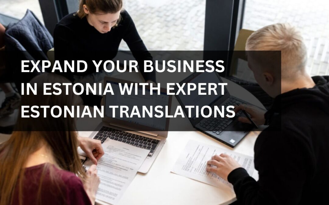 Expand Your Business in Estonia with Expert Estonian Translations