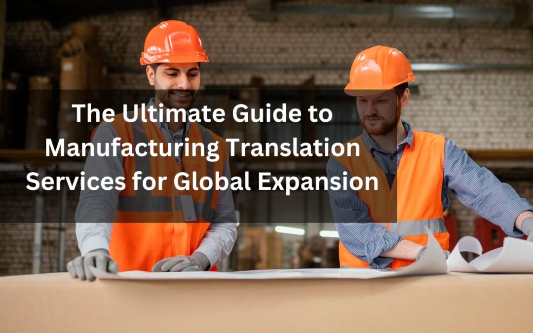 The Ultimate Guide to Manufacturing Translation Services for Global Expansion