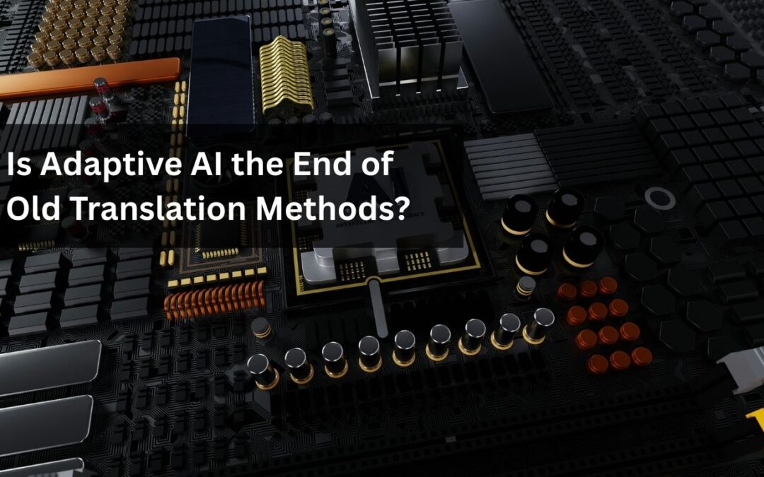 Is Adaptive AI the End of Old Translation Methods?