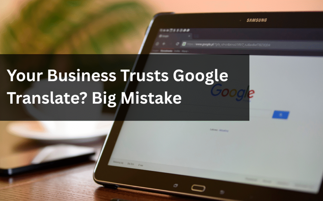 Your Business Trusts Google Translate? Big Mistake