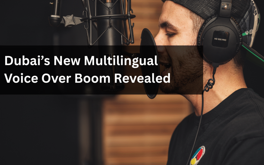Dubai’s New Multilingual Voice Over Boom Revealed